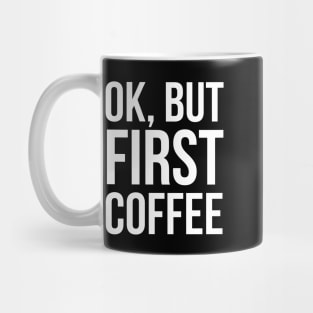 Ok, But First Coffee Mug